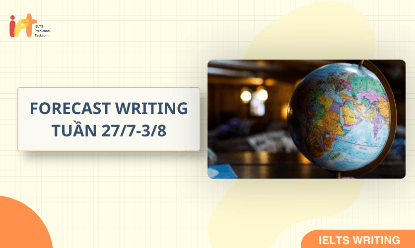 [FORECAST WRITING] Dự Đoán IELTS WRITING TUẦN (27/7-3/8) 